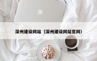 随县深州建设网站（深州建设网站官网）